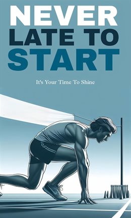 Cover image for Never Late to Start: It's Your Time to Shine