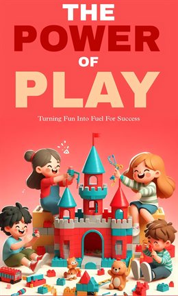 Cover image for The Power of Play: Turning Fun Into Fuel for Success