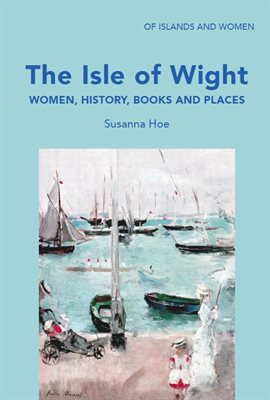 Cover image for The Isle of Wight: Women, History, Books and Places