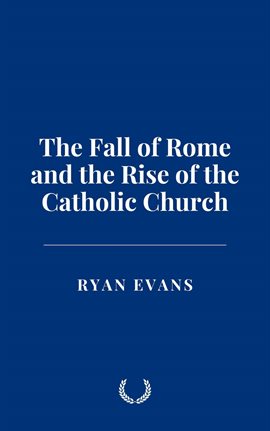 Imagen de portada para The Fall of Rome and the Rise of the Catholic Church
