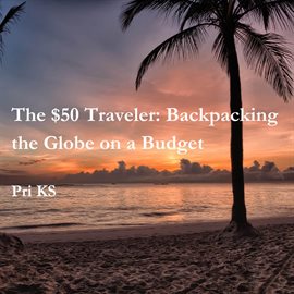 Imagen de portada para The $50 Traveler: Backpacking the Globe on a Budget
