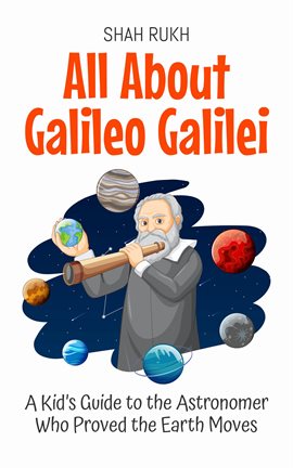 Imagen de portada para All About Galileo Galilei: A Kid's Guide to the Astronomer Who Proved the Earth Moves