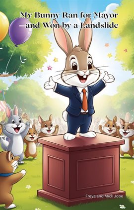 Cover image for My Bunny Ran for Mayor-And Won by a Landslide
