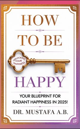 How to Be Happy: Your Blueprint for Radiant Happiness in 2025!