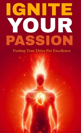 Ignite Your Passion: Fueling Your Drive for Excellence