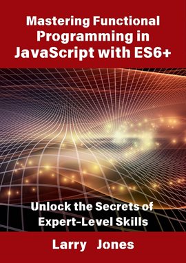 Cover image for Mastering Functional Programming in JavaScript With ES6+: Unlock the Secrets of Expert-Level Skills