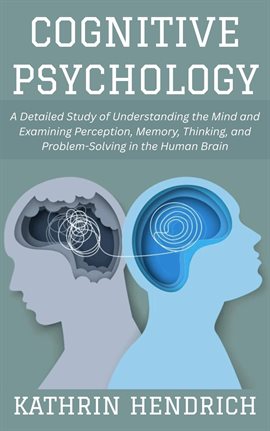 Cover image for Cognitive Psychology: A Detailed Study of Understanding the Mind and Examining Perception, Memory, T