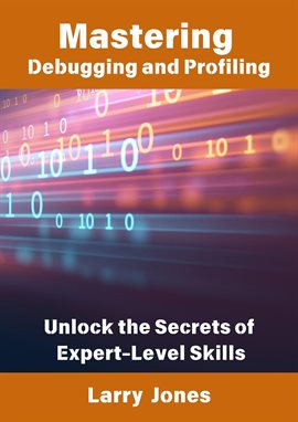 Imagen de portada para Mastering Debugging and Profiling: Unlock the Secrets of Expert-Level Skills