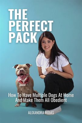 Imagen de portada para The Perfect Pack How to Have Multiple Dogs at Home and Make Them All Obedient