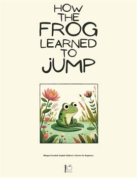 Cover image for How the Frog Learned to Jump: Bilingual Swedish-English Children's Stories for Beginners