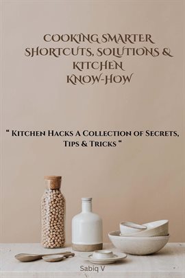 Imagen de portada para Cooking Smarter Shortcuts, Solutions & Kitchen Know-How/Kitchen Hacks a Collection of Secrets, Tips