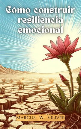 Cómo Construir Resiliencia Emocional