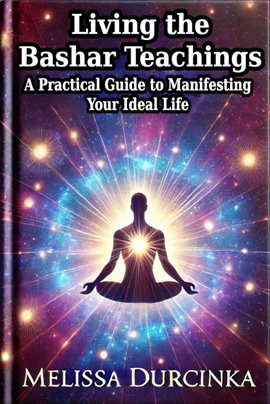 Cover image for Living the Bashar Teachings: A Practical Guide to Manifesting Your Ideal Life