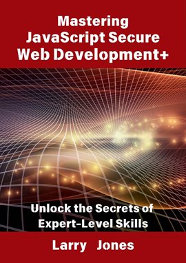 Imagen de portada para Mastering JavaScript Secure Web Development+: Unlock the Secrets of Expert-Level Skills