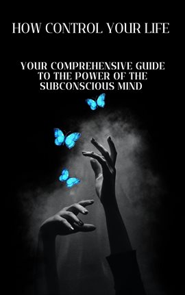 Cover image for How to Control Your Life: Your Comprehensive Guide to the Power of the Subconscious Mind