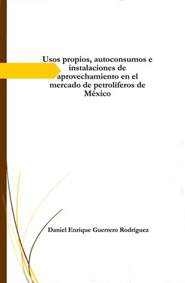 Cover image for Usos propios, autoconsumos e instalaciones de aprovechamiento en el mercado de petrolíferos de Méxic
