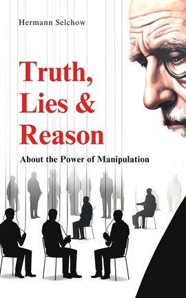 Cover image for Truth, Lies & Reason About the Power of Manipulation