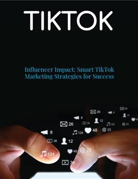 Cover image for TikTok: Influencer Impact: Smart TikTok Marketing Strategies for Success