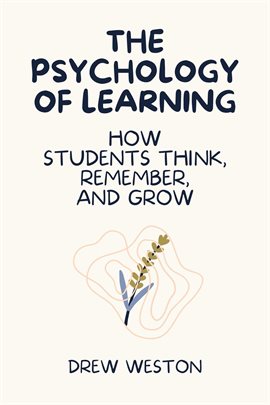 Cover image for The Psychology of Learning: How Students Think, Remember, and Grow