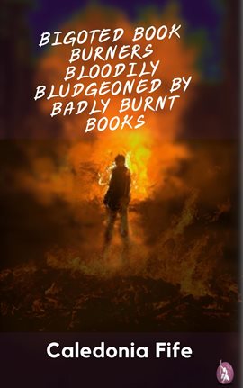 Cover image for Bigoted Book Burners Bloodily Bludgeoned by Badly Burnt Books