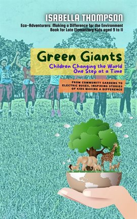 Imagen de portada para Green Giants-Children Changing the World One Step at a Time: From Community Gardens to Electric Buse