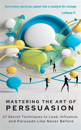 Imagen de portada para Mastering the Art of Persuasion 27 Secret Techniques to Lead, Influence, and Persuade Like Never Bef