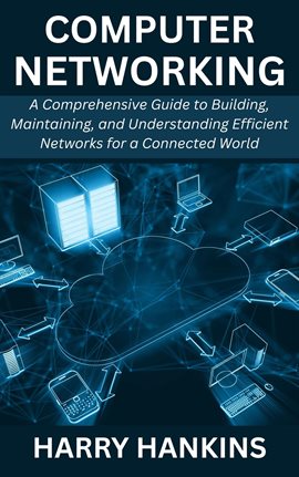Imagen de portada para Computer Networking: A Comprehensive Guide to Building, Maintaining, and Understanding Efficient Net