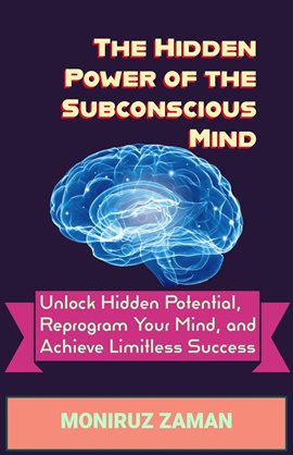 Cover image for The Hidden Power of the Subconscious Mind: Unlock Hidden Potential, Reprogram Your Mind, and Achieve