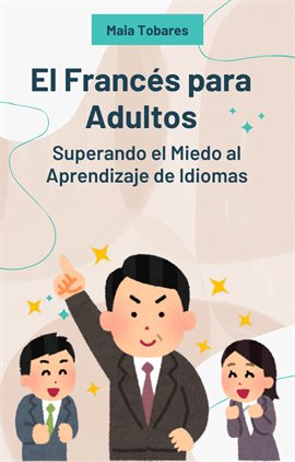 El Francés Para Adultos: Superando El Miedo Al Aprendizaje De Idiomas