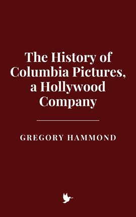 Cover image for The History of Columbia Pictures, a Hollywood Company
