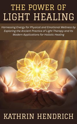 Cover image for The Power of Light Healing: Harnessing Energy for Physical and Emotional Wellness by Exploring the A