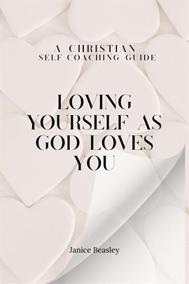 Loving Yourself As God Loves You: A Christian Self-Coaching Guide