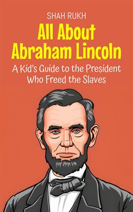 Imagen de portada para All About Abraham Lincoln: A Kid's Guide to the President Who Freed the Slaves