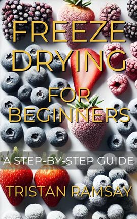 Imagen de portada para Freeze Drying for Beginners: A Step-by-Step Guide
