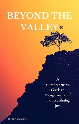 Imagen de portada para Beyond the Valley: A Comprehensive Guide to Navigating Grief and Reclaiming Joy
