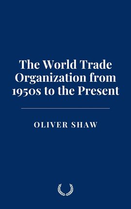 Cover image for The World Trade Organization From 1950s to the Present
