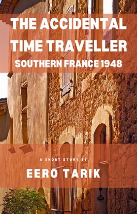 Cover image for The Accidental Time Traveller - Southern France 1948