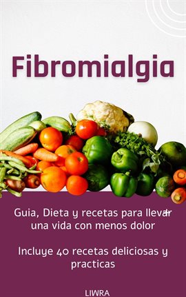 Fibromialgia - Guia, Dieta Y Recetas Para Llevar Una Vida Con Menos Dolor