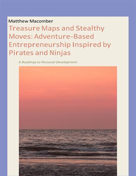 Cover image for Treasure Maps and Stealthy Moves: Adventure-Based Entrepreneurship Inspired by Pirates and Ninjas