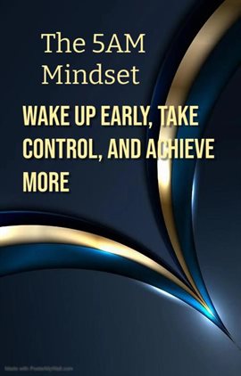 Cover image for The 5am Mindset: Wake Up Early, Take Control, and Achieve More