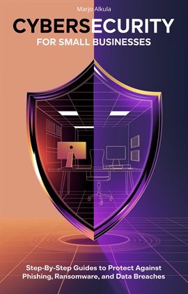 Imagen de portada para Cybersecurity for Small Businesses: Step-by-Step Guides to Protect Against Phishing, Ransomware, and