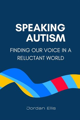 Cover image for Speaking Autism: Finding Our Voice in a Reluctant World