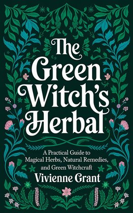 Cover image for The Green Witch's Herbal: A Practical Guide to Magical Herbs, Natural Remedies, and Green Witchcraft