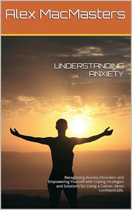 Cover image for Understanding Anxiety: Recognising Anxiety Disorders and Empowering Yourself With Coping Strategies