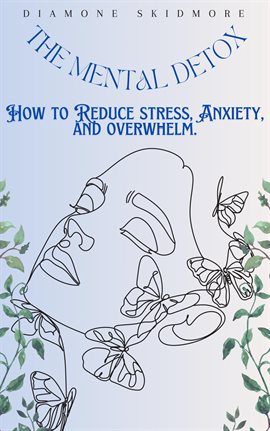 Imagen de portada para The Mental Detox: How to Reduce Stress, Anxiety, and Overwhelm