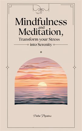 Imagen de portada para Mindfulness and Meditation, Transform Your Stress Into Serenity
