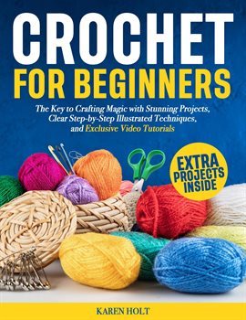 Imagen de portada para Crochet for Beginners - The Key to Crafting Magic With Stunning Projects, Clear Step-by-Step Illustr