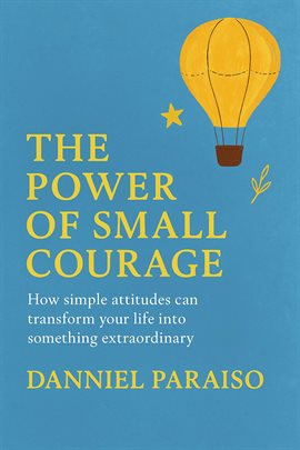 Cover image for The Power of Small Courage – How Simple Attitudes Can Transform Your Life Into Something Extraordina