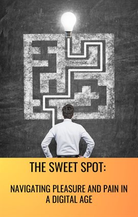 Cover image for The Sweet Spot: Navigating Pleasure and Pain in a Digital Age
