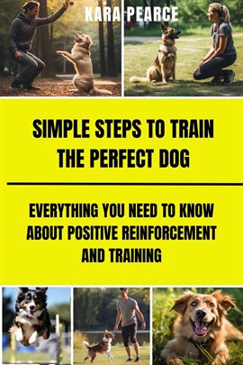 Cover image for Simple Steps to Train the Perfect Dog:everything You Need to Know About Positive Reinforcement and T